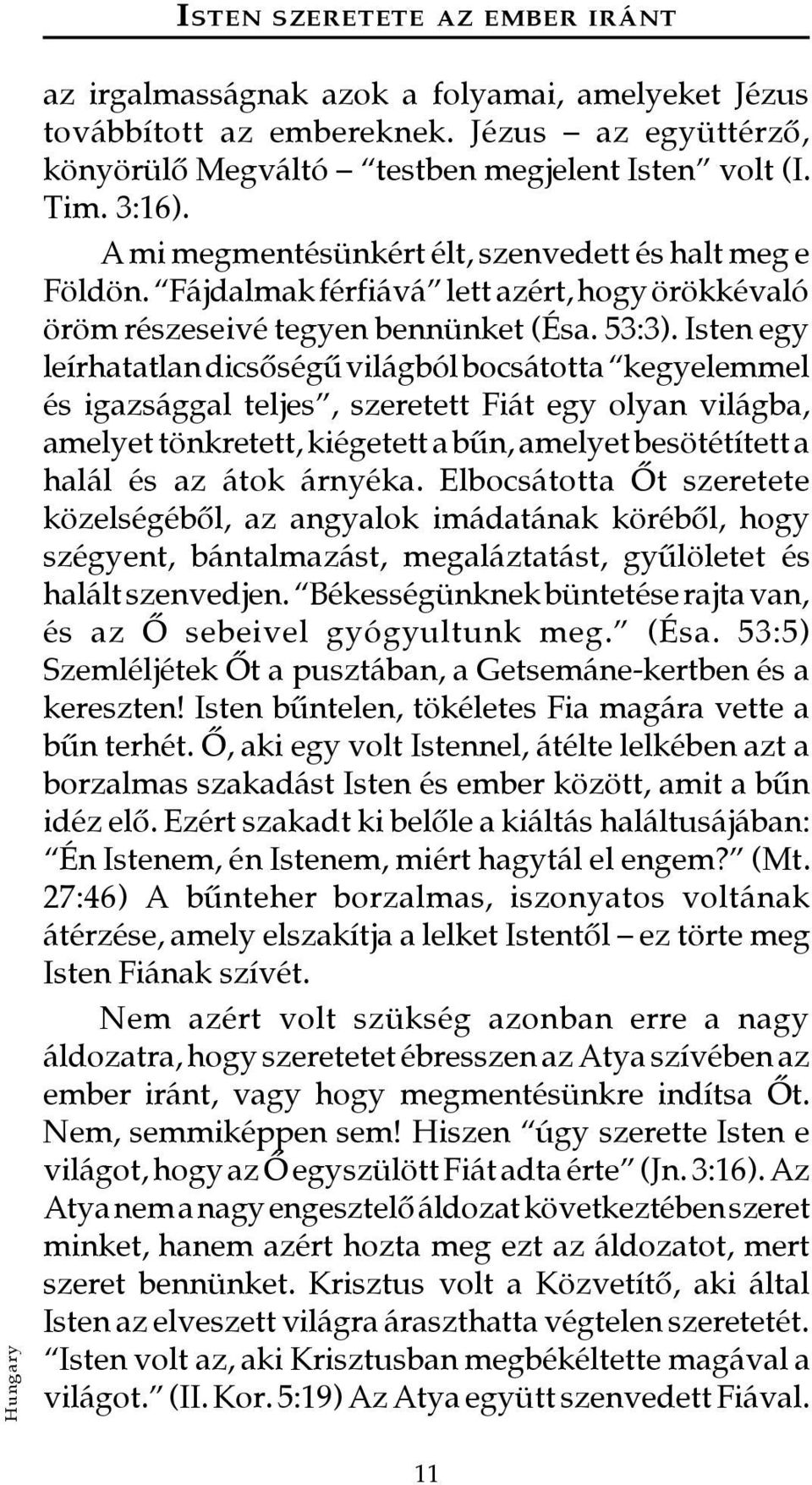 Isten egy leírhatatlan dicsõségû világból bocsátotta kegyelemmel és igazsággal teljes, szeretett Fiát egy olyan világba, amelyet tönkretett, kiégetett a bûn, amelyet besötétített a halál és az átok