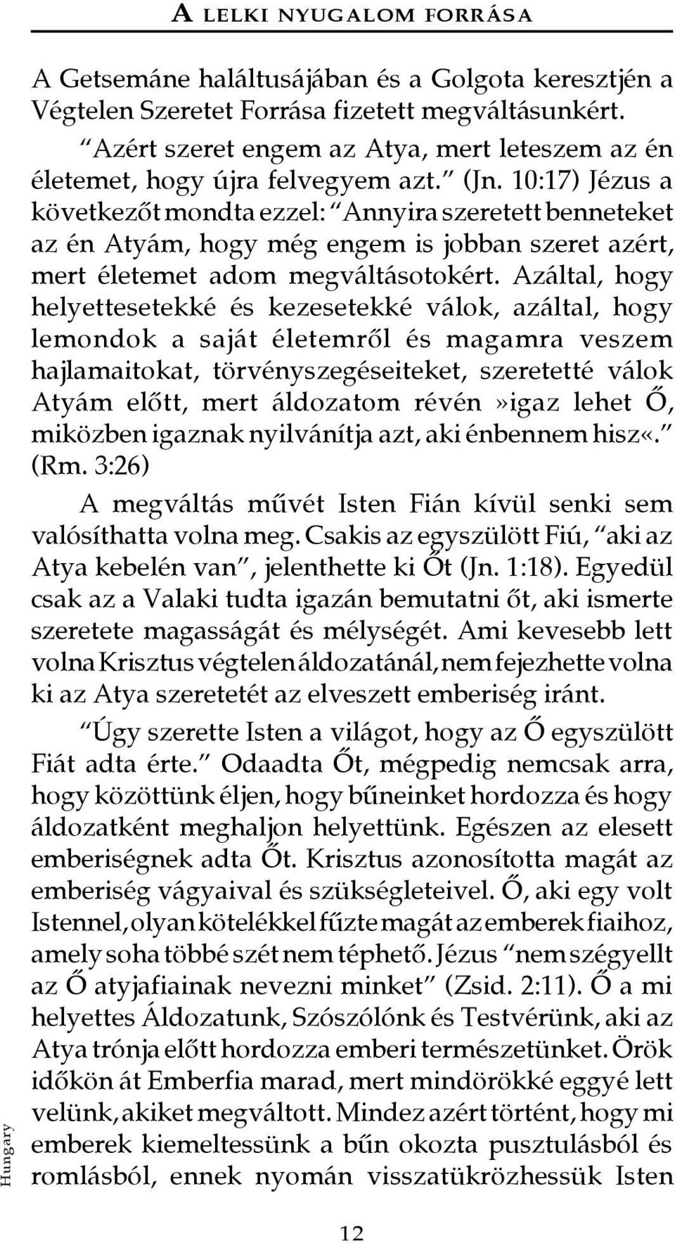 10:17) Jézus a következõt mondta ezzel: Annyira szeretett benneteket az én Atyám, hogy még engem is jobban szeret azért, mert életemet adom megváltásotokért.