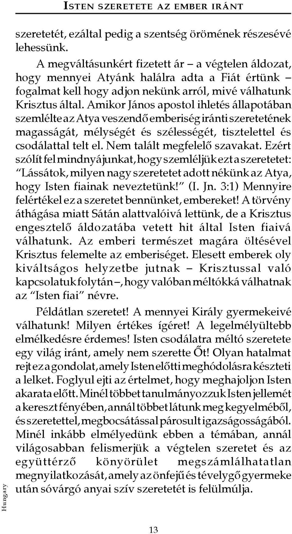 Amikor János apostol ihletés állapotában szemlélte az Atya veszendõ emberiség iránti szeretetének magasságát, mélységét és szélességét, tisztelettel és csodálattal telt el.