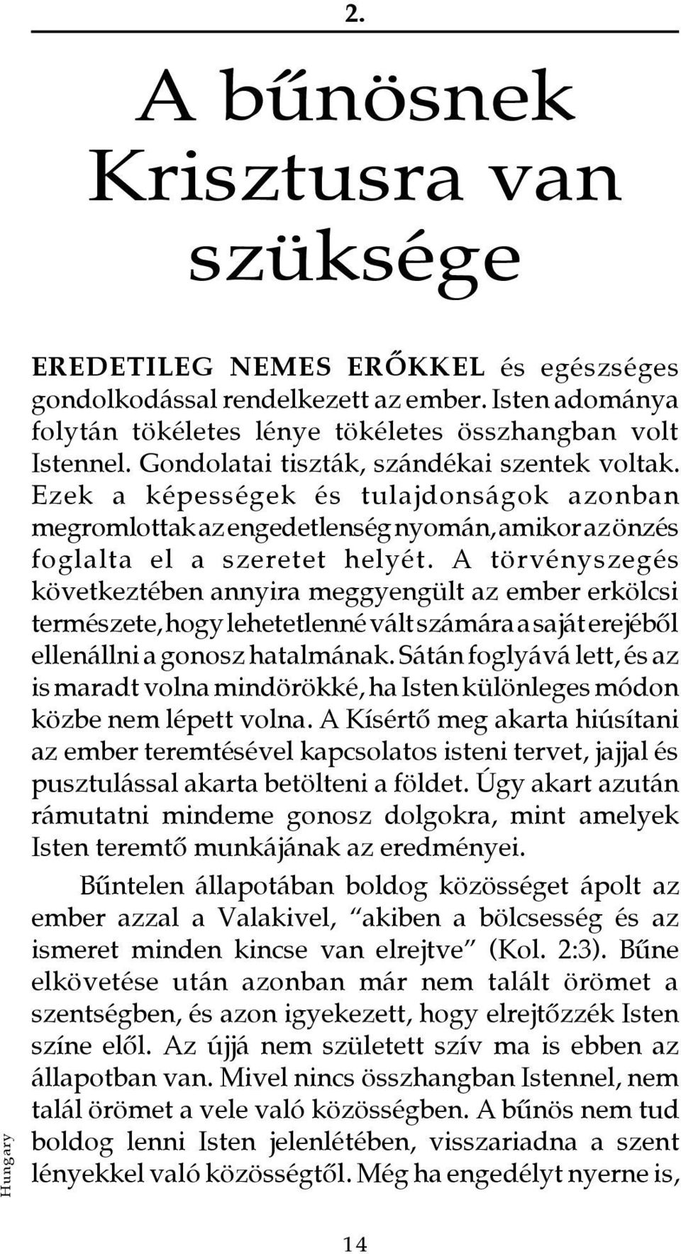 Ezek a képességek és tulajdonságok azonban megromlottak az engedetlenség nyomán, amikor az önzés foglalta el a szeretet helyét.