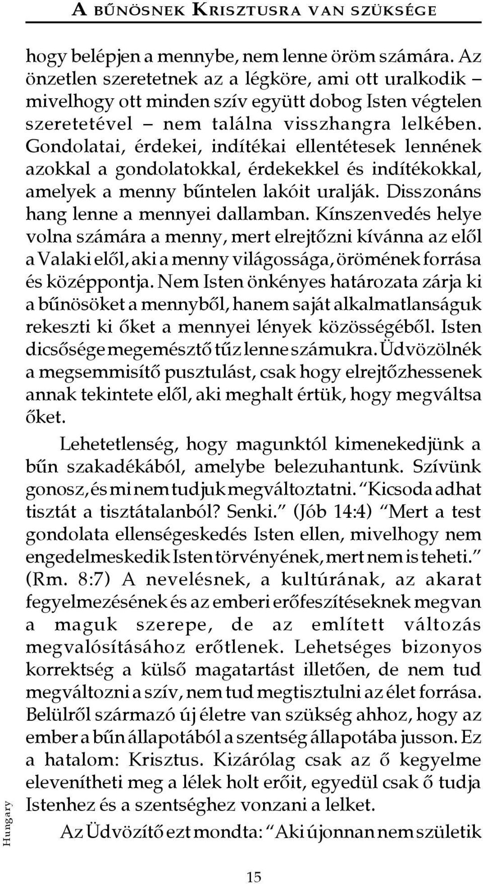 Gondolatai, érdekei, indítékai ellentétesek lennének azokkal a gondolatokkal, érdekekkel és indítékokkal, amelyek a menny bûntelen lakóit uralják. Disszonáns hang lenne a mennyei dallamban.