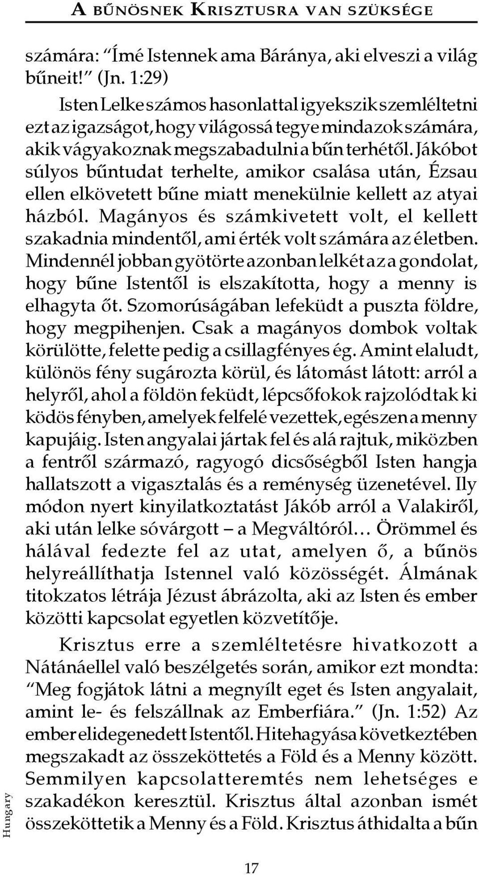 Jákóbot súlyos bûntudat terhelte, amikor csalása után, Ézsau ellen elkövetett bûne miatt menekülnie kellett az atyai házból.