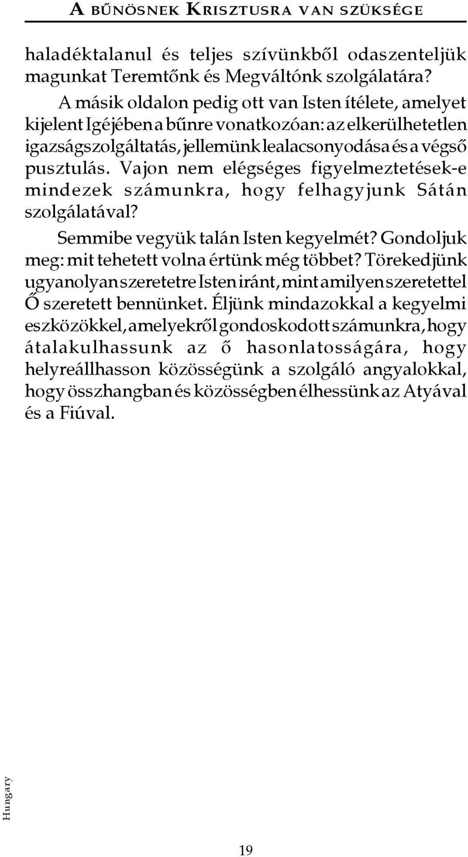 Vajon nem elégséges figyelmeztetések-e mindezek számunkra, hogy felhagyjunk Sátán szolgálatával? Semmibe vegyük talán Isten kegyelmét? Gondoljuk meg: mit tehetett volna értünk még többet?