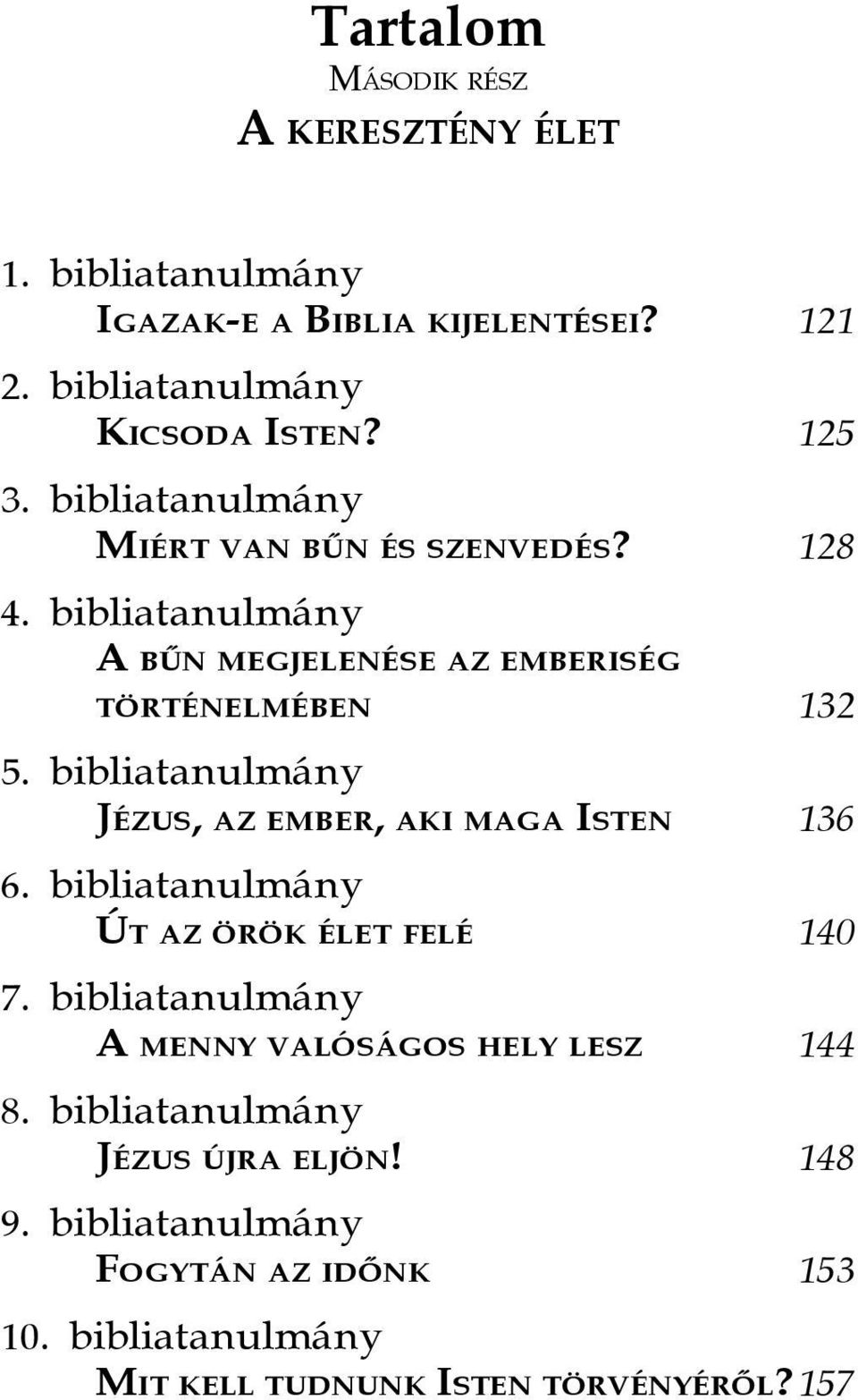 bibliatanulmány A BÛN MEGJELENÉSE AZ EMBERISÉG TÖRTÉNELMÉBEN 132 5. bibliatanulmány JÉZUS, AZ EMBER, AKI MAGA ISTEN 136 6.