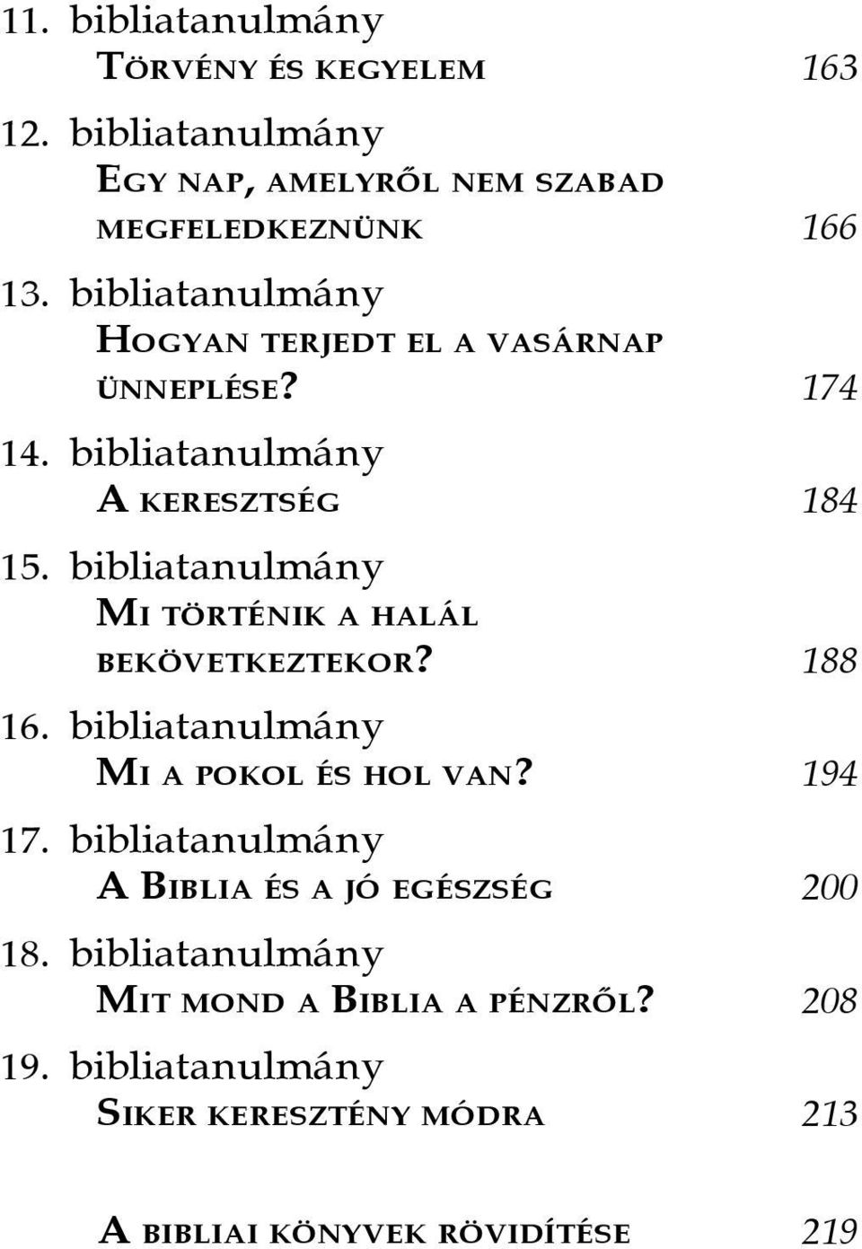 bibliatanulmány MI TÖRTÉNIK A HALÁL BEKÖVETKEZTEKOR? 188 16. bibliatanulmány MI A POKOL ÉS HOL VAN? 194 17.