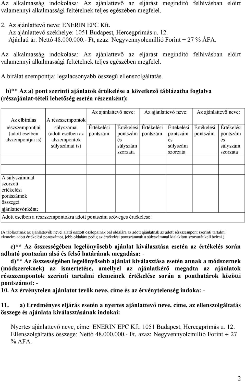 Az alkalmasság indokolása: Az ajánlattevő az eljárást megindító felhívásban előírt valamennyi alkalmassági feltételnek teljes egészében megfelel.