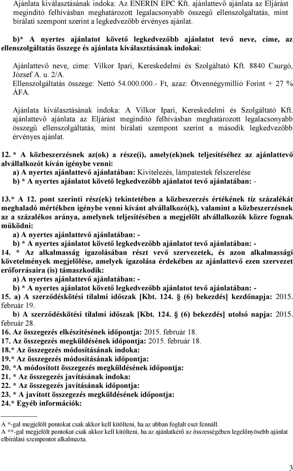 b)* A nyertes ajánlatot követő legkedvezőbb ajánlatot tevő neve, címe, az ellenszolgáltatás összege és ajánlata kiválasztásának indokai: Ajánlattevő neve, címe: Vilkor Ipari, Kereskedelmi és