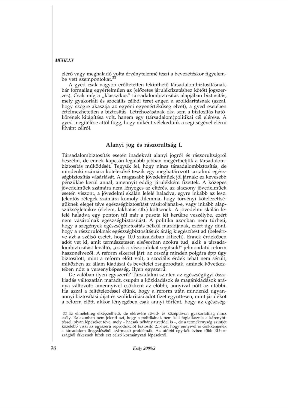 Csak míg a klasszikus társadalombiztosítás alapjában biztosítás, mely gyakorlati és szociális célból teret enged a szolidaritásnak (azzal, hogy szögre akasztja az egyéni egyenértékûség elvét), a gyed