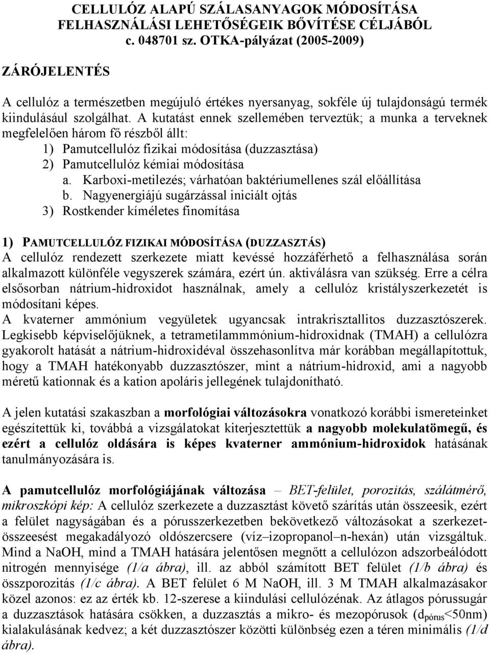 A kutatást ennek szellemében terveztük; a munka a terveknek megfelelően három fő részből állt: 1) Pamutcellulóz fizikai módosítása (duzzasztása) 2) Pamutcellulóz kémiai módosítása a.