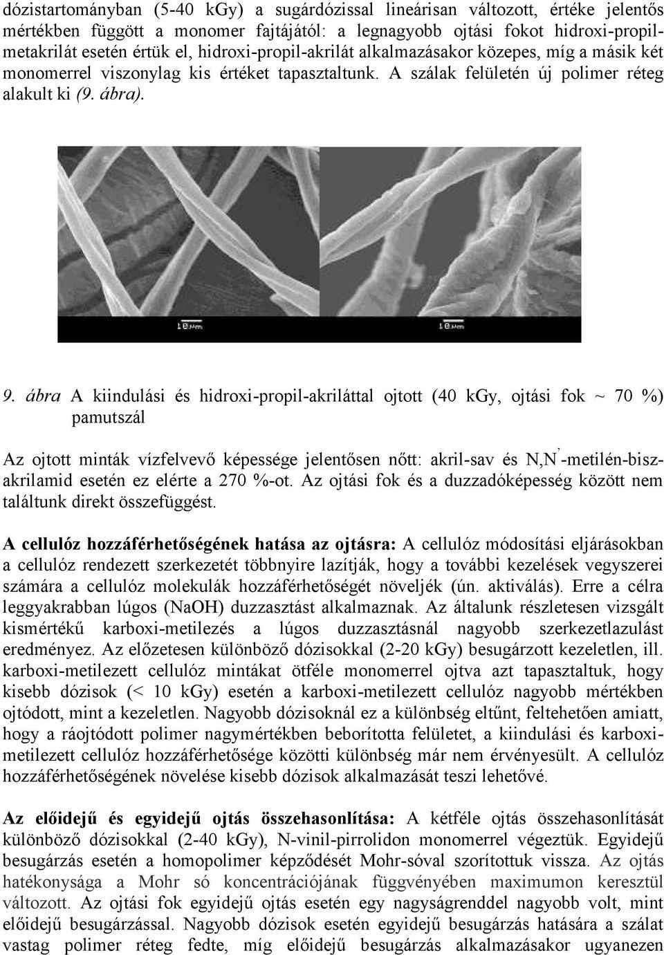 ábra A kiindulási és hidroxi-propil-akriláttal ojtott (4 kgy, ojtási fok ~ 7 %) pamutszál Az ojtott minták vízfelvevő képessége jelentősen nőtt: akril-sav és N,N -metilén-biszakrilamid esetén ez