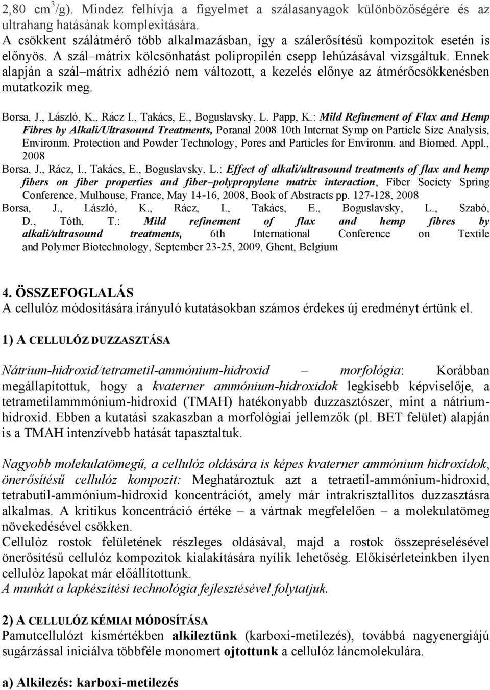 Ennek alapján a szál mátrix adhézió nem változott, a kezelés előnye az átmérőcsökkenésben mutatkozik meg. Borsa, J., László, K., Rácz I., Takács, E., Boguslavsky, L. Papp, K.