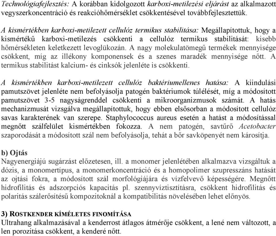 levoglükozán. A nagy molekulatömegű termékek mennyisége csökkent, míg az illékony komponensek és a szenes maradék mennyisége nőtt. A termikus stabilitást kalcium- és cinksók jelenléte is csökkenti.