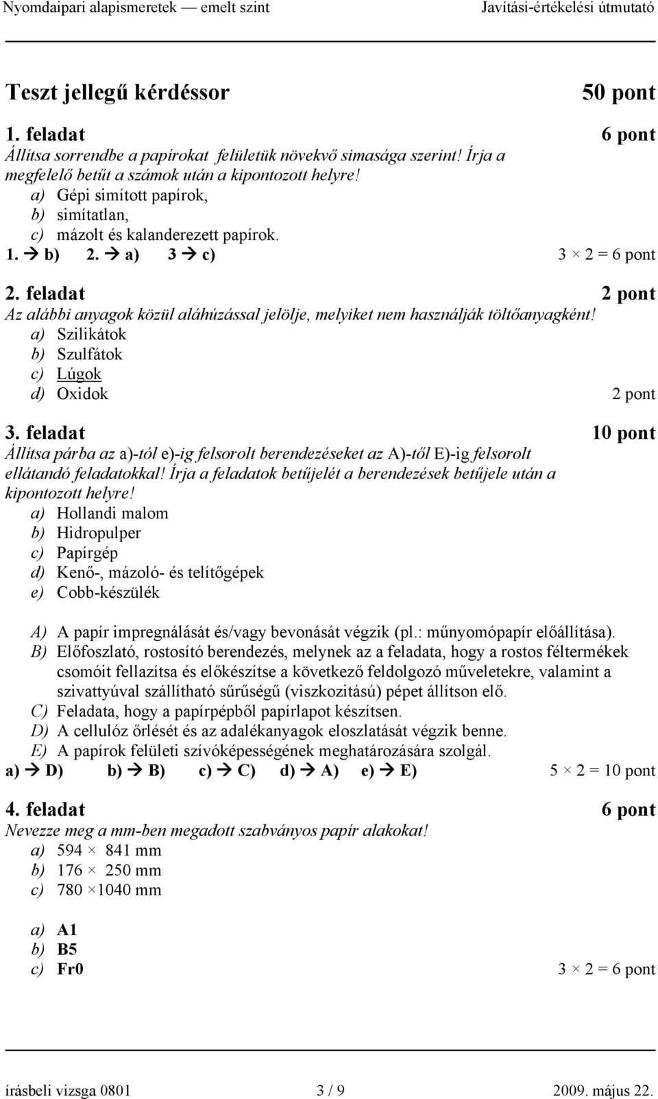 feladat Az alábbi anyagok közül aláhúzással jelölje, melyiket nem használják töltőanyagként! a) Szilikátok b) Szulfátok c) Lúgok d) Oxidok 3.