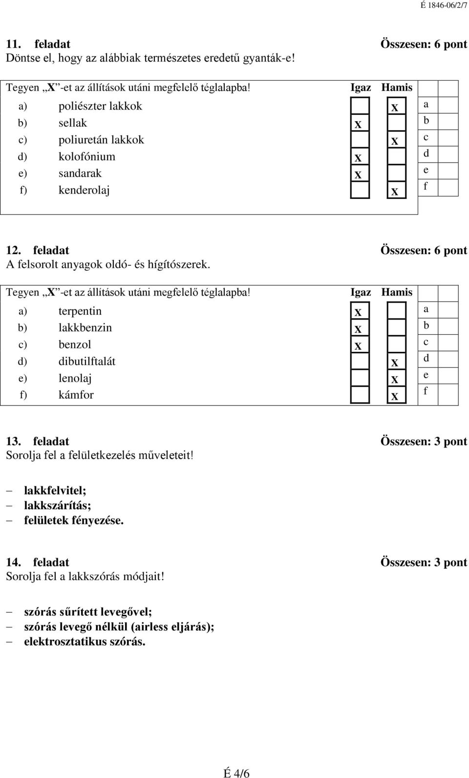 feladat Összesen: 6 pont A felsorolt anyagok oldó- és hígítószerek. Tegyen X -et az állítások utáni megfelelő téglalapba!