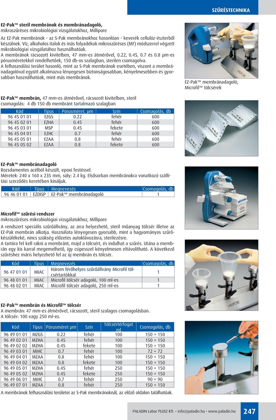 45, 0.7 és 0.8 µm-es pórusméretekkel rendelhetôek, 150 db-os szalagban, sterilen csomagolva.