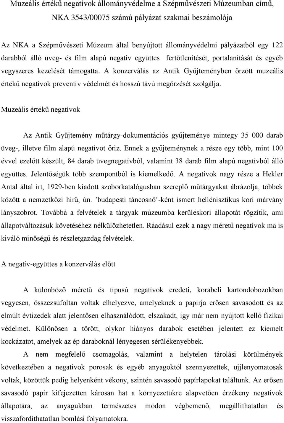 A konzerválás az Antik Gyűjteményben őrzött muzeális értékű negatívok preventív védelmét és hosszú távú megőrzését szolgálja.