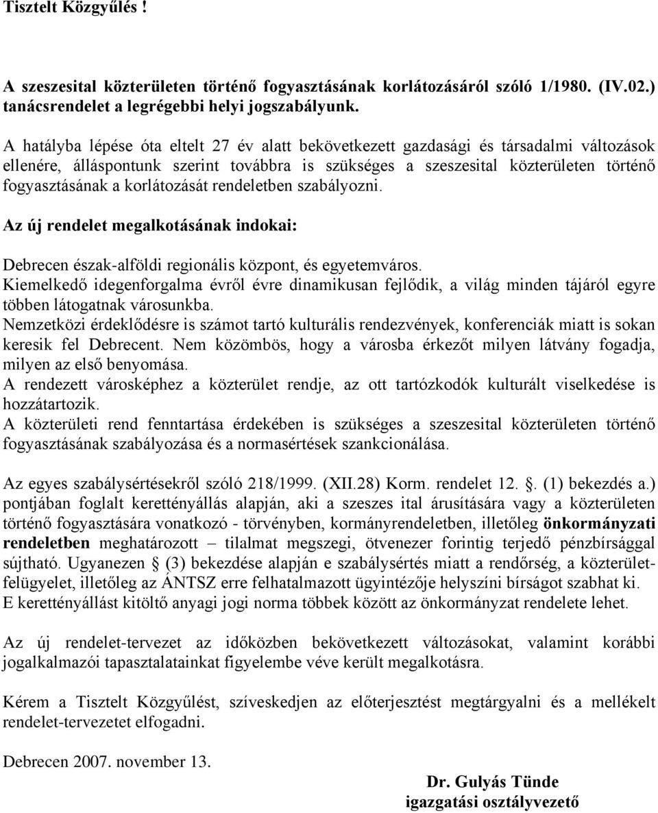 korlátozását rendeletben szabályozni. Az új rendelet megalkotásának indokai: Debrecen észak-alföldi regionális központ, és egyetemváros.