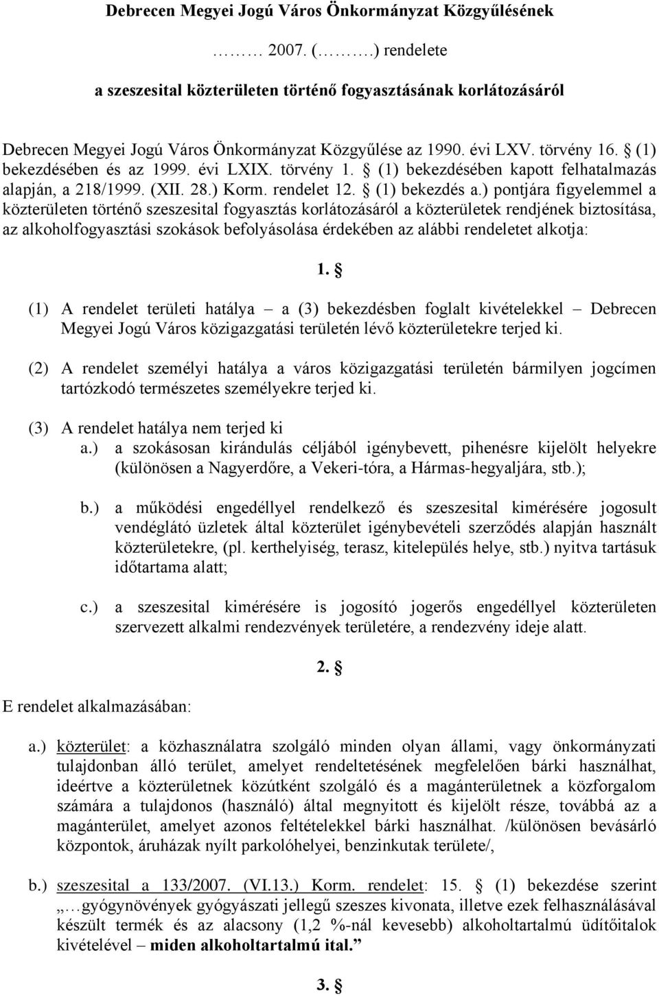 ) pontjára figyelemmel a közterületen történő szeszesital fogyasztás korlátozásáról a közterületek rendjének biztosítása, az alkoholfogyasztási szokások befolyásolása érdekében az alábbi rendeletet