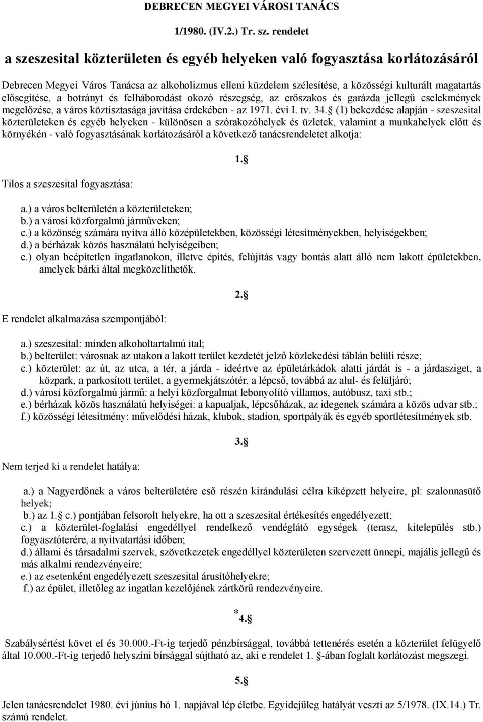 elősegítése, a botrányt és felháborodást okozó részegség, az erőszakos és garázda jellegű cselekmények megelőzése, a város köztisztasága javítása érdekében - az 1971. évi I. tv. 34.