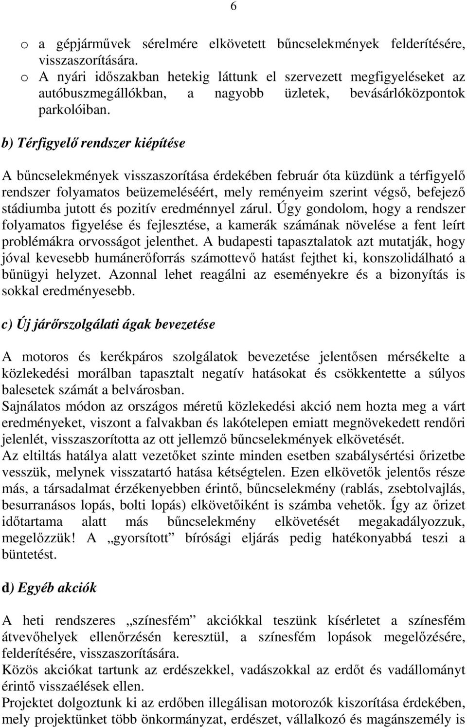 b) Térfigyelı rendszer kiépítése A bőncselekmények visszaszorítása érdekében február óta küzdünk a térfigyelı rendszer folyamatos beüzemeléséért, mely reményeim szerint végsı, befejezı stádiumba