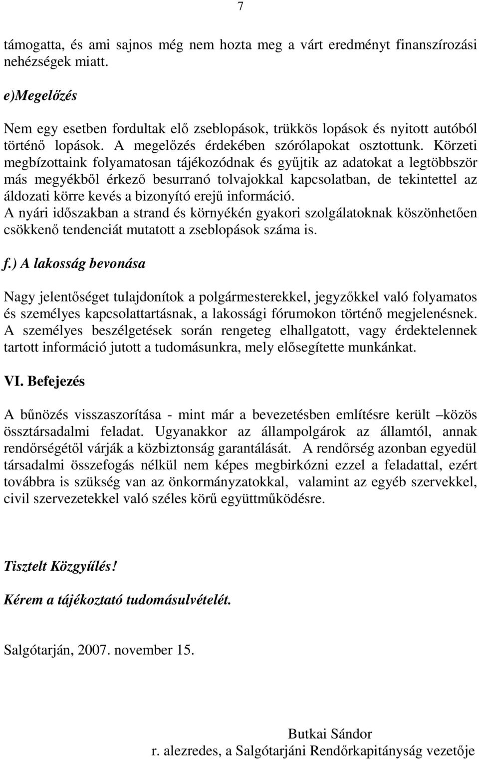 Körzeti megbízottaink folyamatosan tájékozódnak és győjtik az adatokat a legtöbbször más megyékbıl érkezı besurranó tolvajokkal kapcsolatban, de tekintettel az áldozati körre kevés a bizonyító erejő