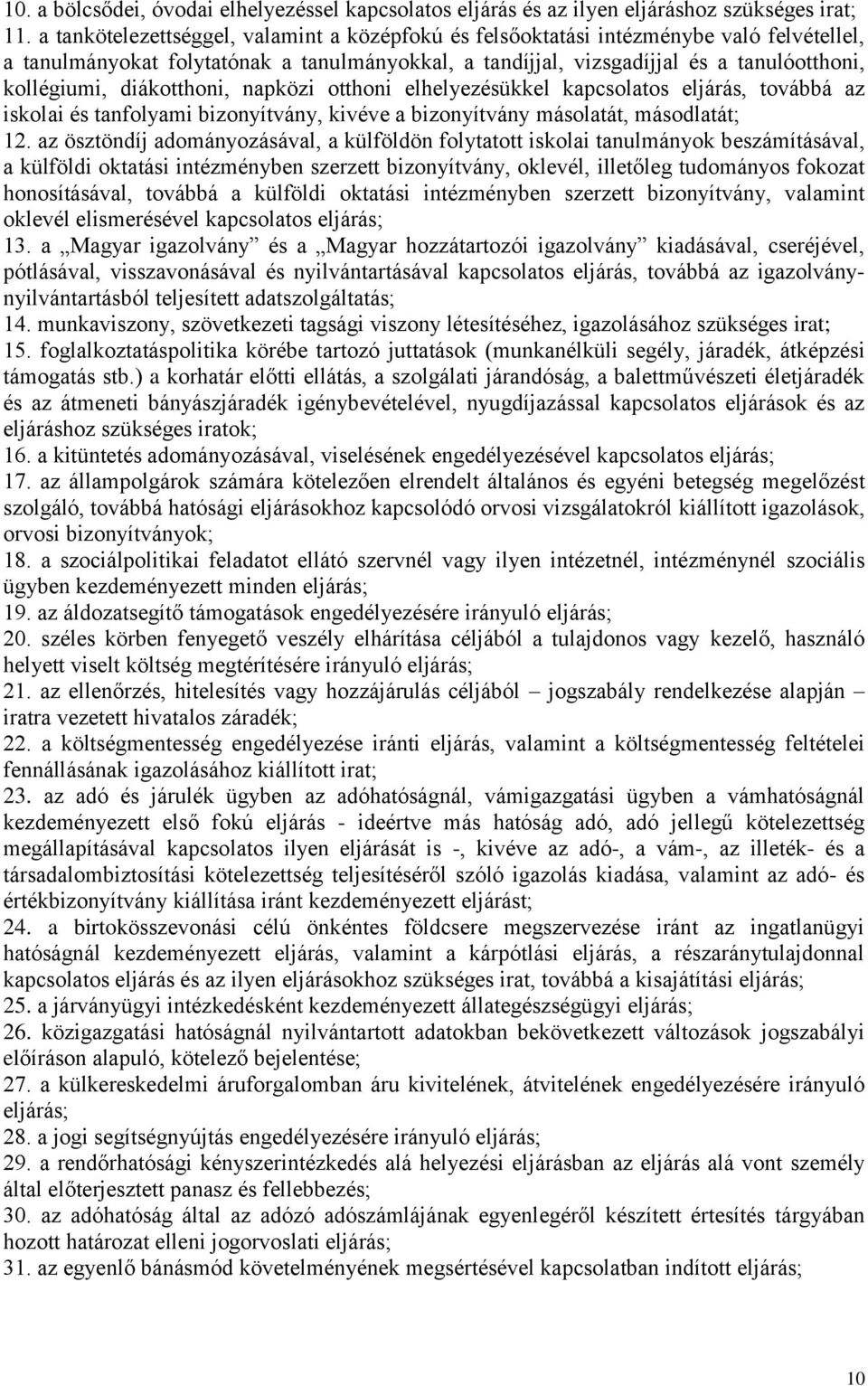 diákotthoni, napközi otthoni elhelyezésükkel kapcsolatos eljárás, továbbá az iskolai és tanfolyami bizonyítvány, kivéve a bizonyítvány másolatát, másodlatát; 12.