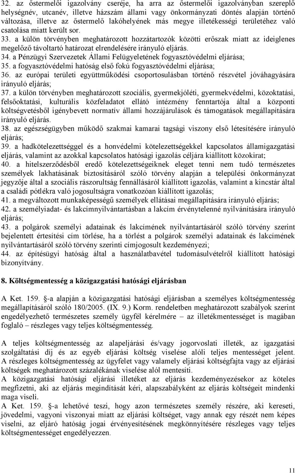 a külön törvényben meghatározott hozzátartozók közötti erőszak miatt az ideiglenes megelőző távoltartó határozat elrendelésére irányuló eljárás. 34.