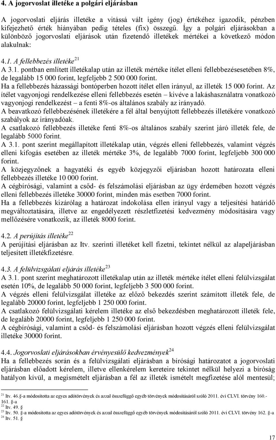 A fellebbezés illetéke 21 A 3.1. pontban említett illetékalap után az illeték mértéke ítélet elleni fellebbezésesetében 8%, de legalább 15 000 forint, legfeljebb 2 500 000 forint.