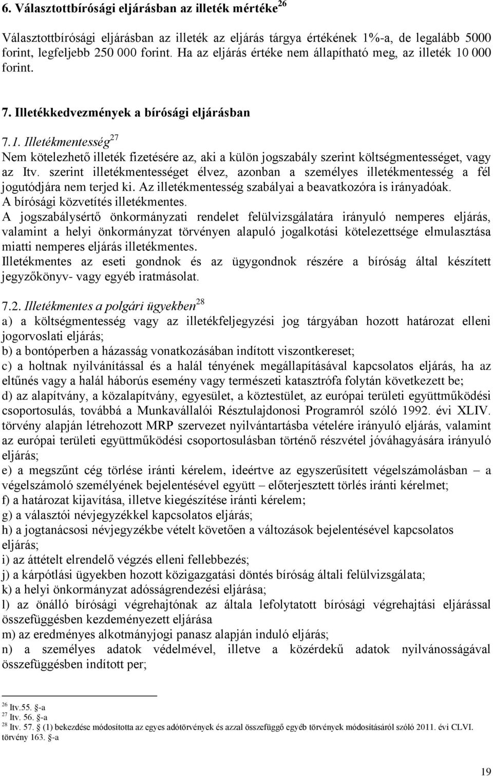 szerint illetékmentességet élvez, azonban a személyes illetékmentesség a fél jogutódjára nem terjed ki. Az illetékmentesség szabályai a beavatkozóra is irányadóak. A bírósági közvetítés illetékmentes.