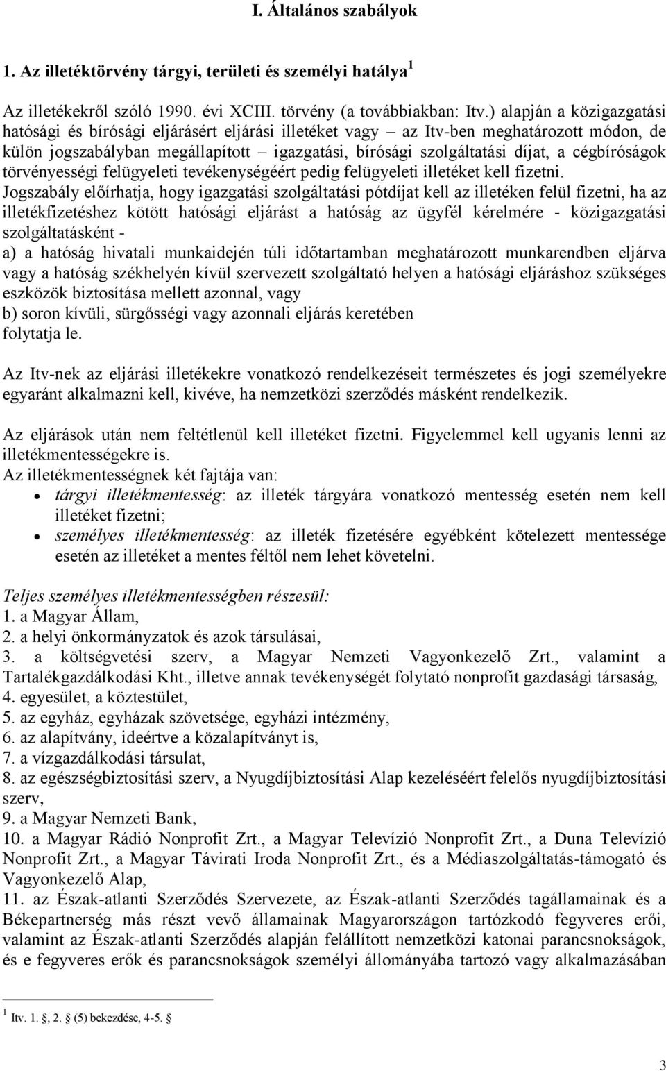 cégbíróságok törvényességi felügyeleti tevékenységéért pedig felügyeleti illetéket kell fizetni.