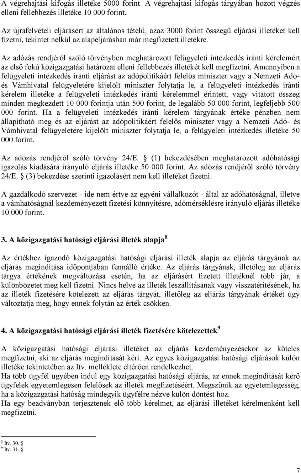 Az adózás rendjéről szóló törvényben meghatározott felügyeleti intézkedés iránti kérelemért az első fokú közigazgatási határozat elleni fellebbezés illetékét kell megfizetni.