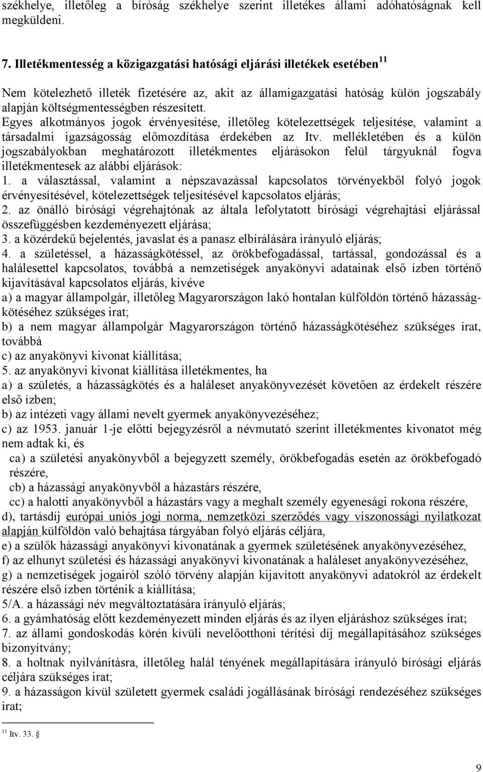 részesített. Egyes alkotmányos jogok érvényesítése, illetőleg kötelezettségek teljesítése, valamint a társadalmi igazságosság előmozdítása érdekében az Itv.