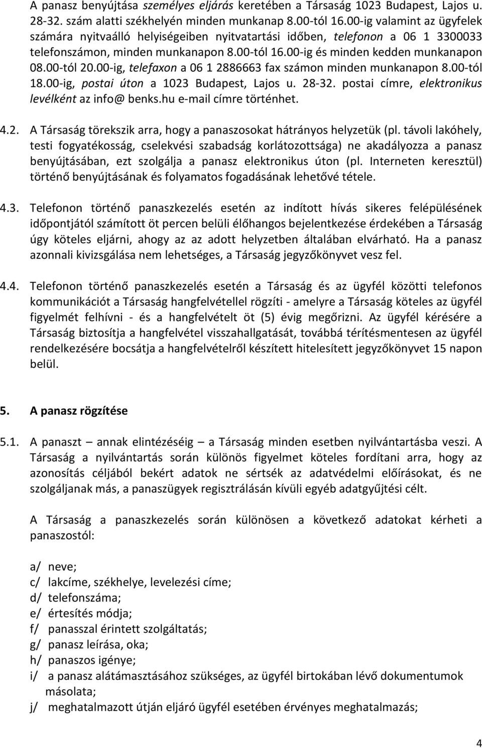 00-ig, telefaxon a 06 1 2886663 fax számon minden munkanapon 8.00-tól 18.00-ig, postai úton a 1023 Budapest, Lajos u. 28-32. postai címre, elektronikus levélként az info@ benks.