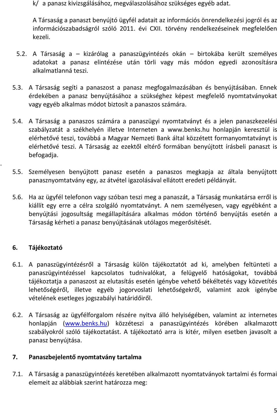 A Társaság a kizárólag a panaszügyintézés okán birtokába került személyes adatokat a panasz elintézése után törli vagy más módon egyedi azonosításra alkalmatlanná teszi. 5.3.