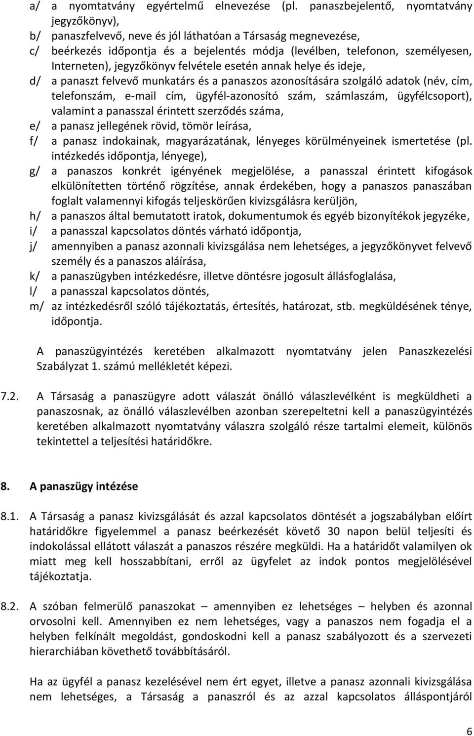 jegyzőkönyv felvétele esetén annak helye és ideje, d/ a panaszt felvevő munkatárs és a panaszos azonosítására szolgáló adatok (név, cím, telefonszám, e-mail cím, ügyfél-azonosító szám, számlaszám,