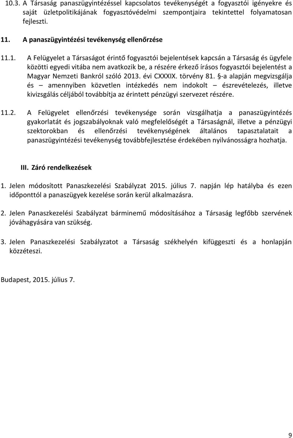 .1. A Felügyelet a Társaságot érintő fogyasztói bejelentések kapcsán a Társaság és ügyfele közötti egyedi vitába nem avatkozik be, a részére érkező írásos fogyasztói bejelentést a Magyar Nemzeti