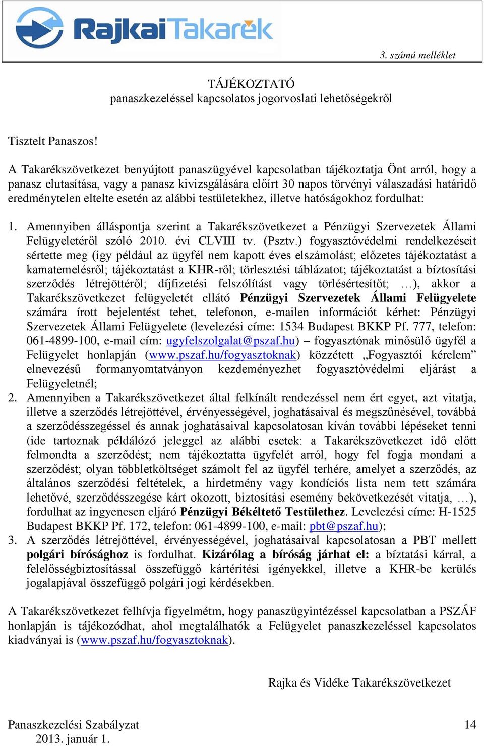 eltelte esetén az alábbi testületekhez, illetve hatóságokhoz fordulhat: 1. Amennyiben álláspontja szerint a Takarékszövetkezet a Pénzügyi Szervezetek Állami Felügyeletéről szóló 2010. évi CLVIII tv.