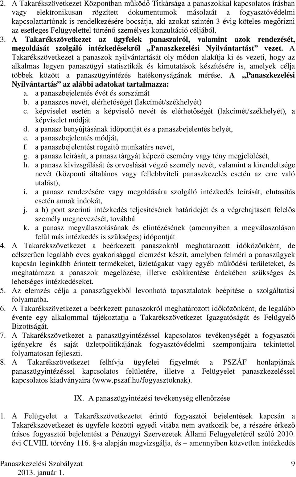 A Takarékszövetkezet a panaszok nyilvántartását oly módon alakítja ki és vezeti, hogy az alkalmas legyen panaszügyi statisztikák és kimutatások készítésére is, amelyek célja többek között a