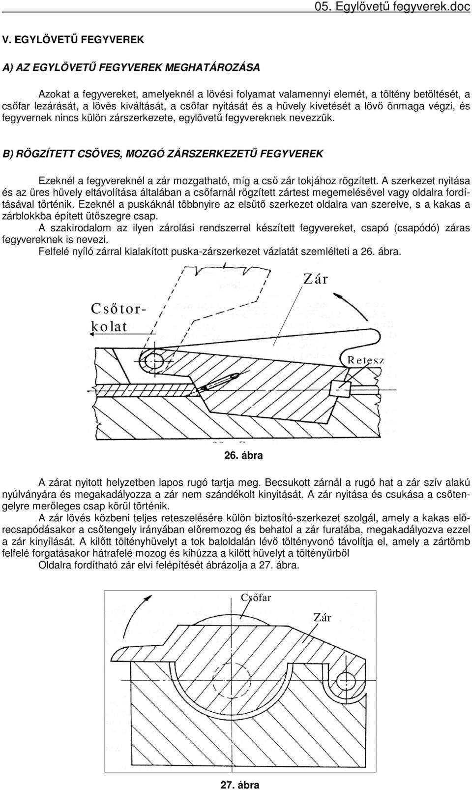 B) RÖGZÍTETT CSÖVES, MOZGÓ ZÁRSZERKEZETŰ FEGYVEREK Ezeknél a fegyvereknél a zár mozgatható, míg a cső zár tokjához rögzített.