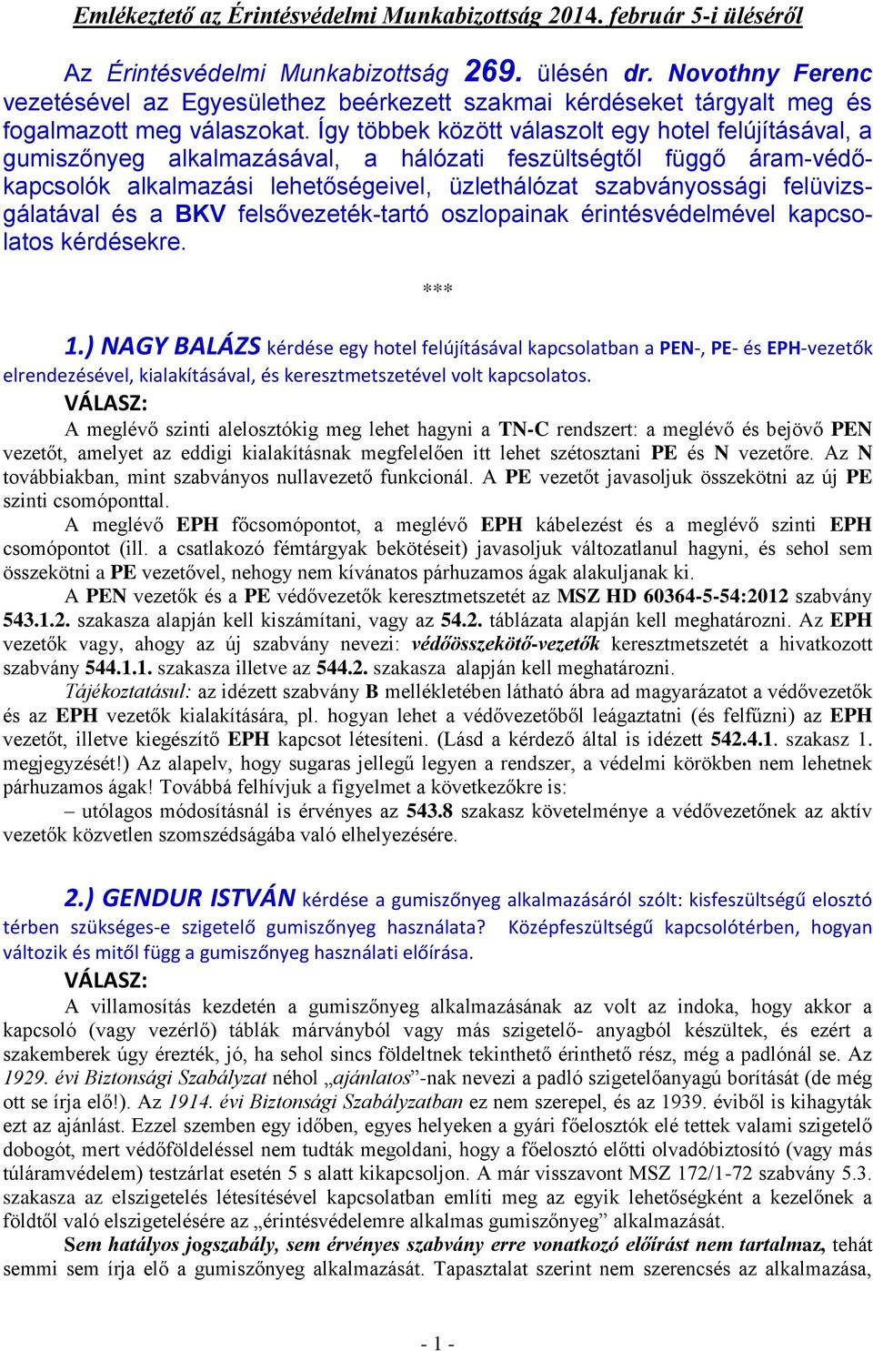 Így többek között válaszolt egy hotel felújításával, a gumiszőnyeg alkalmazásával, a hálózati feszültségtől függő áram-védőkapcsolók alkalmazási lehetőségeivel, üzlethálózat szabványossági