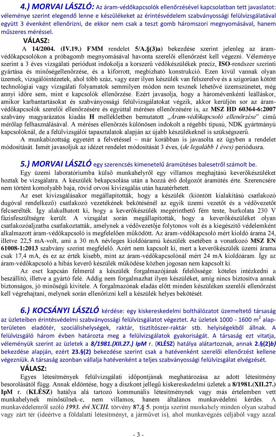 (3)a) bekezdése szerint jelenleg az áramvédőkapcsolókon a próbagomb megnyomásával havonta szerelői ellenőrzést kell végezni.