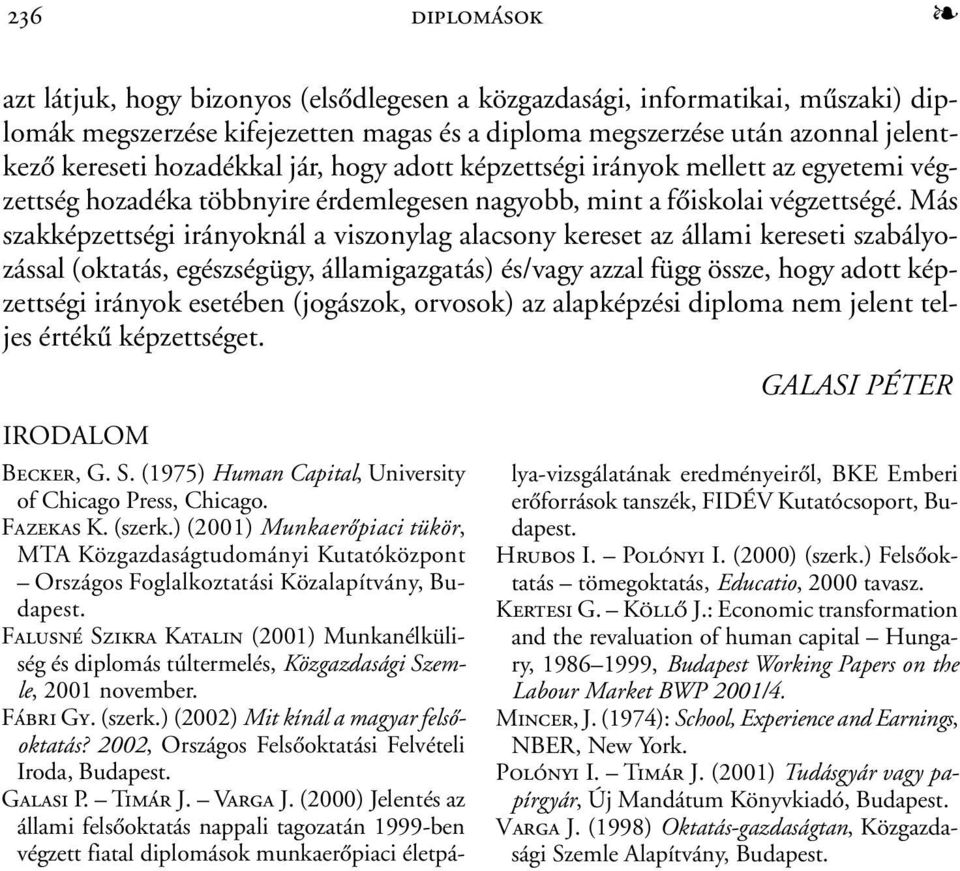 Más szakképzettségi irányoknál a viszonylag alacsony kereset az állami kereseti szabályozással (oktatás, egészségügy, államigazgatás) és/vagy azzal függ össze, hogy adott képzettségi irányok esetében