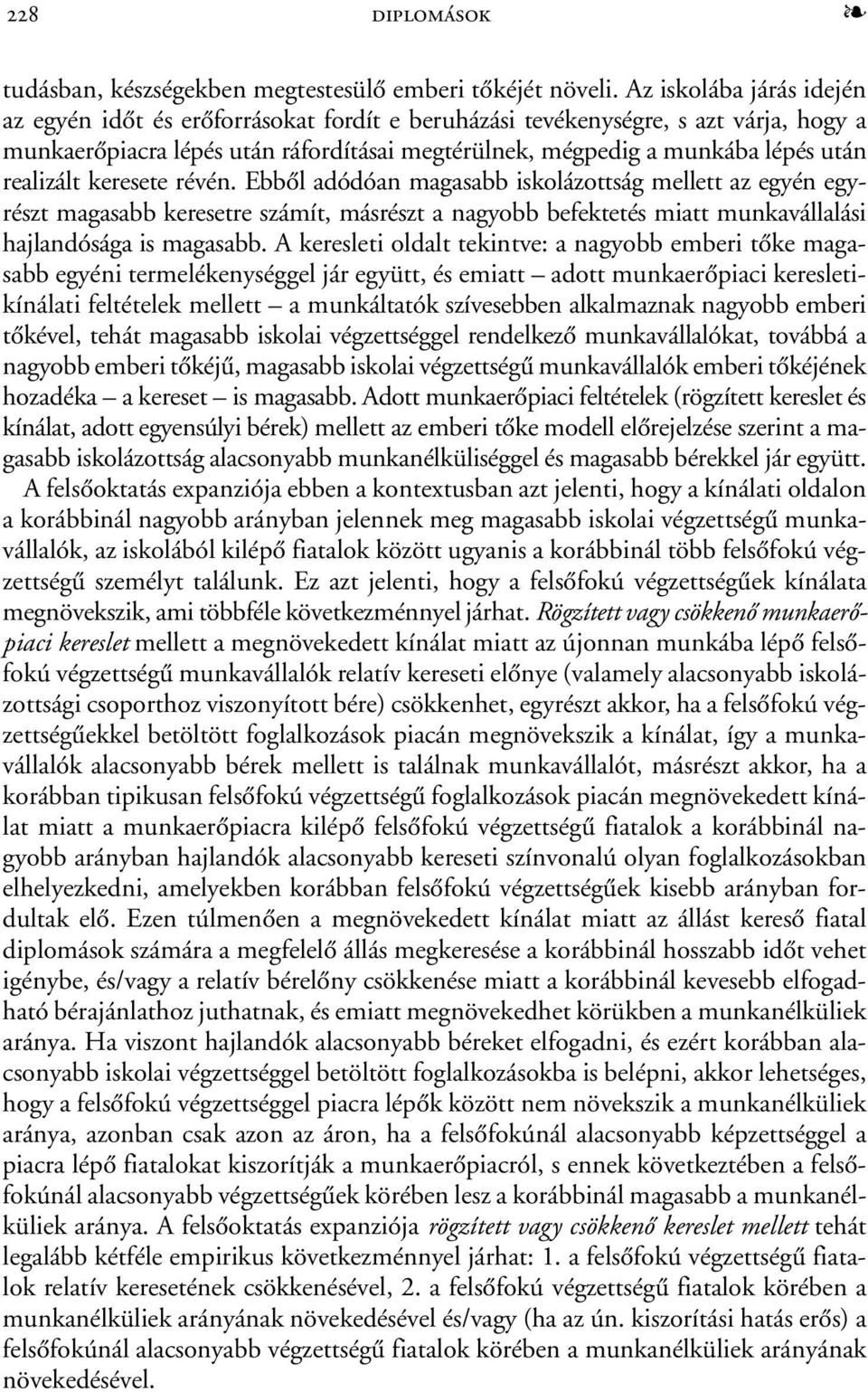 realizált keresete révén. Ebbõl adódóan magasabb iskolázottság mellett az egyén egyrészt magasabb keresetre számít, másrészt a nagyobb befektetés miatt munkavállalási hajlandósága is magasabb.