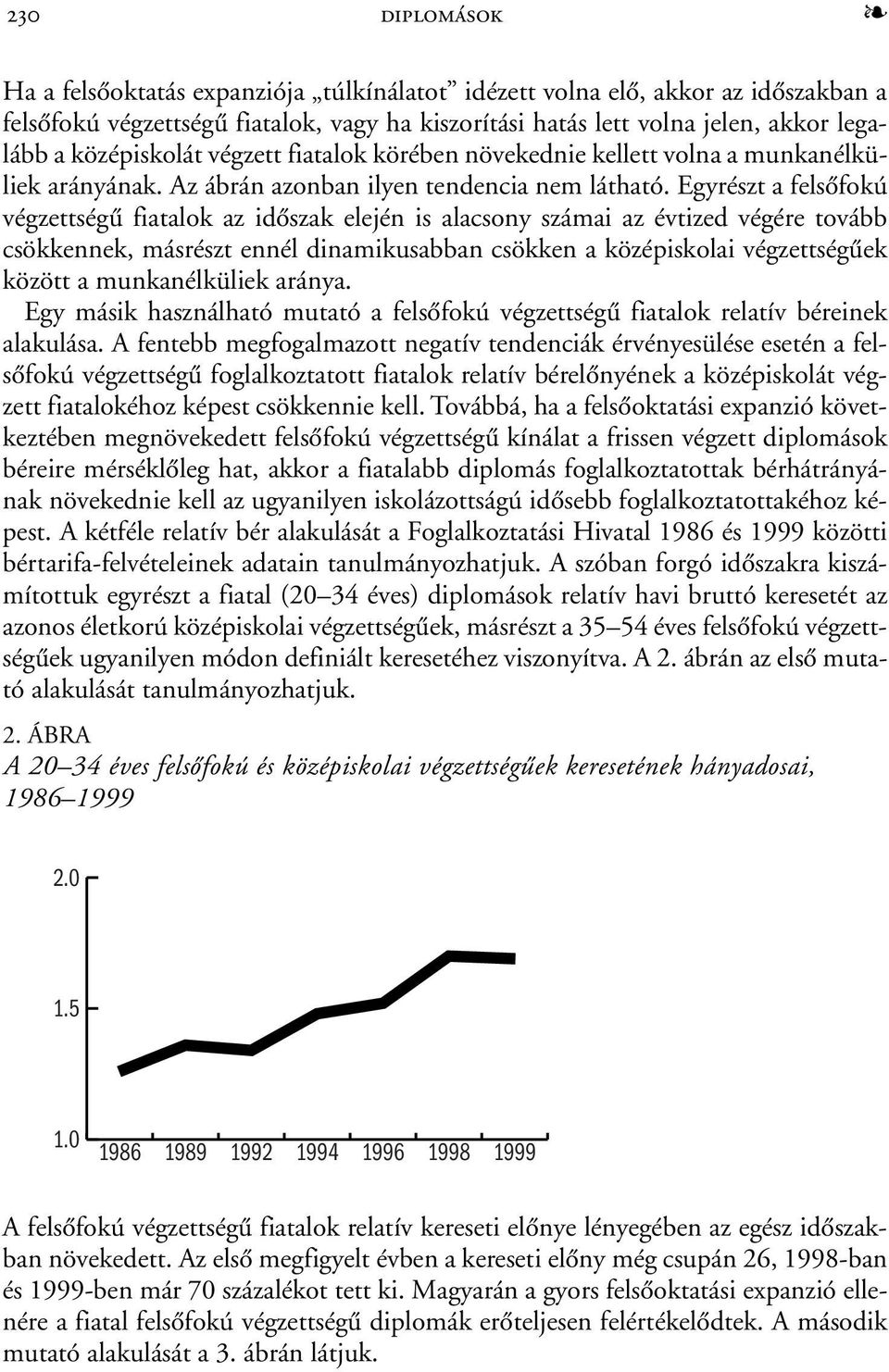 Egyrészt a felsõfokú végzettségû fiatalok az idõszak elején is alacsony számai az évtized végére tovább csökkennek, másrészt ennél dinamikusabban csökken a középiskolai végzettségûek között a