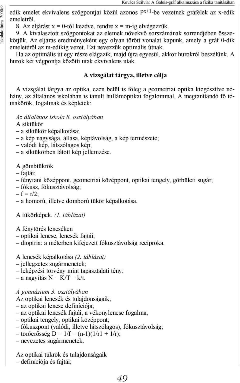 Az eljárás eredményeként egy olyan törött vonalat kapunk, amely a gráf 0-dik emeletéről az m-edikig vezet. Ezt nevezzük optimális útnak.