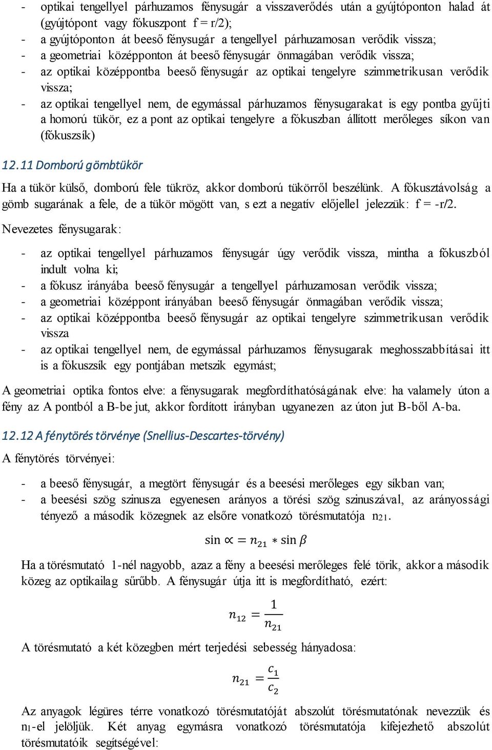 nem, de egymással párhuzamos fénysugarakat is egy pontba gyűjti a homorú tükör, ez a pont az optikai tengelyre a fókuszban állított merőleges síkon van (fókuszsík) 12.