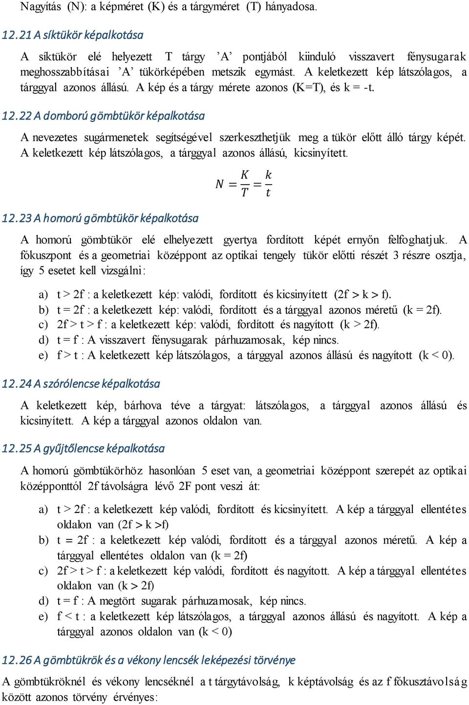 A keletkezett kép látszólagos, a tárggyal azonos állású. A kép és a tárgy mérete azonos (K=T), és k = -t. 12.