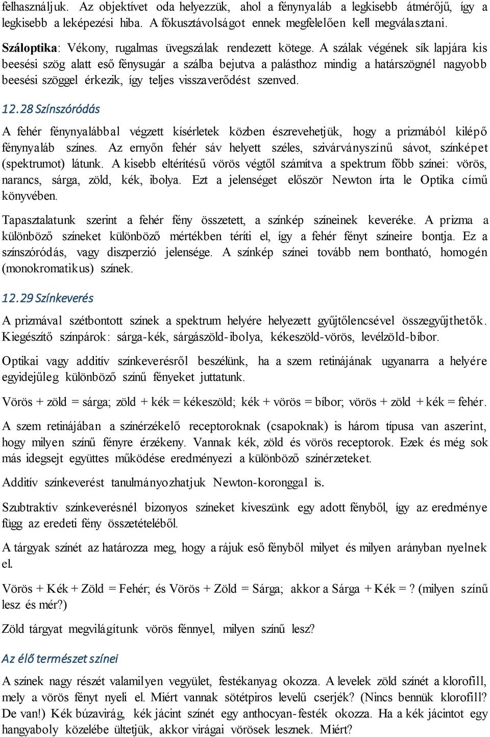 A szálak végének sík lapjára kis beesési szög alatt eső fénysugár a szálba bejutva a palásthoz mindig a határszögnél nagyobb beesési szöggel érkezik, így teljes visszaverődést szenved. 12.