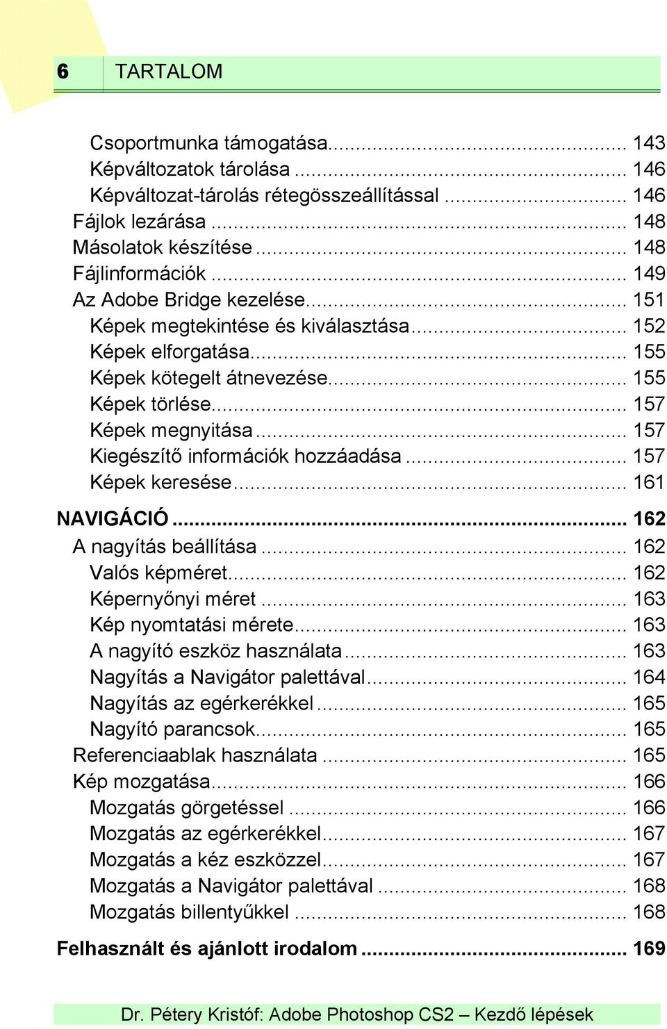 .. 157 Kiegészítő információk hozzáadása... 157 Képek keresése... 161 NAVIGÁCIÓ... 162 A nagyítás beállítása... 162 Valós képméret... 162 Képernyőnyi méret... 163 Kép nyomtatási mérete.