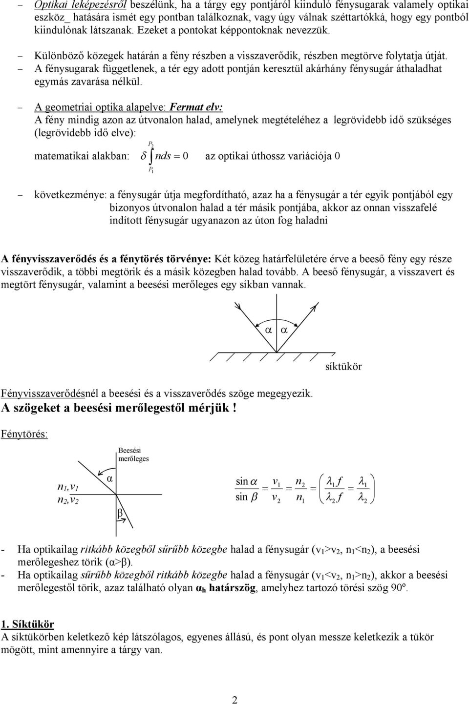 - A geomeiai opia alapelve: Fema elv: A éy midig azo az úvoalo halad, amelye megéeléhez a legövidebb idő szüséges (legövidebb idő elve): P maemaiai alaba: d ò ds 0 az opiai úhossz vaiációja 0 P -